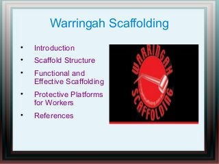 Warringah Scaffolding

Introduction

Scaffold Structure

Functional and
Effective Scaffolding

Protective Platforms
for Workers

References
 
