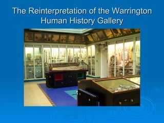 The Reinterpretation of the Warrington Human History Gallery 