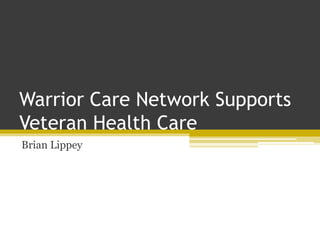 Warrior Care Network Supports
Veteran Health Care
Brian Lippey
 