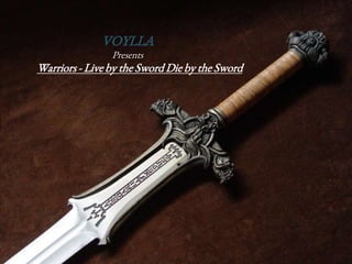 VOYLLA
Presents
Warriors - Live by the Sword Die by the Sword
 