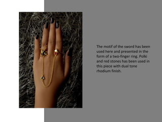 The motif of the sword has been
used here and presented in the
form of a two-finger ring. Polki
and red stones has been used in
this piece with dual tone
rhodium finish.
 