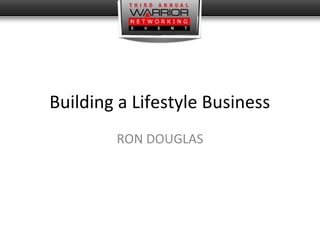 Building a Lifestyle Business
RON DOUGLAS
 