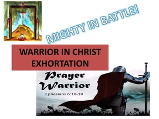 WARRIOR IN CHRIST
EXHORTATION
 