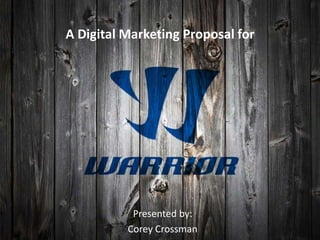 A Digital Marketing Proposal for




           Presented by:
          Corey Crossman
 