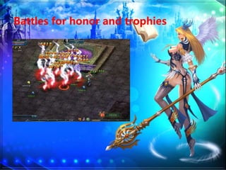 Battles for honor and trophies
PK is vital for a game. Players can
enhance their skills, win honors by fighting
with their teams. ROT has a lot of PK
designed for feelings of battle and intensity.
 