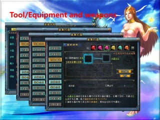 Tool/Equipment and weapons
players can either get tool/equipment
via instance system and big boss, or by
combing materials they collect. They can
build their unique weapons by methods like
embedding, drilling etc.
 