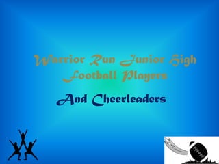 Warrior Run Junior High
   Football Players
   And Cheerleaders
 