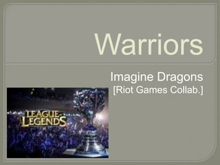 Warriors
Imagine Dragons
[Riot Games Collab.]
 