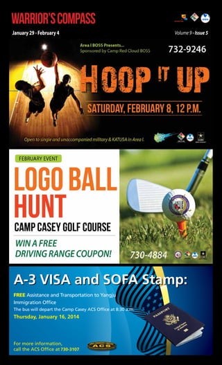 WARRIOR’S COMPASS

http://redcloud.korea.army.mil/FMWR-Marketing

January 29 - February 4

Volume 9 - Issue 5

A-3 VISA and SOFA Stamp:
Free Assistance and Transportation to Yangju
Immigration Office
The bus will depart the Camp Casey ACS Office at 8:30 a.m.

Thursday, January 16, 2014

For more information,
call the ACS Office at 730-3107.

 