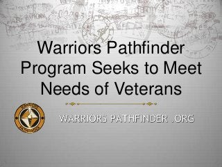 Warriors Pathfinder
Program Seeks to Meet
Needs of Veterans

 