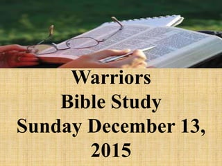 Warriors
Bible Study
Sunday December 13,
2015
 