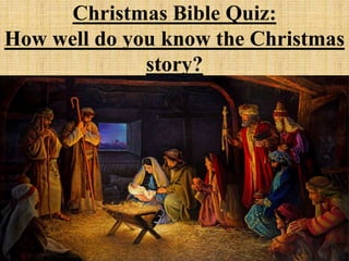 Christmas Bible Quiz:
How well do you know the Christmas
story?
 