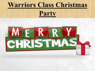 Warriors Class Christmas
Party
 