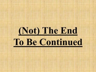 (Not) The End
To Be Continued
 