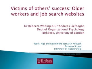 Work, Age and Retirement Research Network
                            Business School
                  University of Huddersfield

                          27 February 2013
 