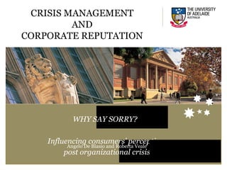 WHY SAY SORRY?  Influencing consumers’ perception post organizational crisis CRISIS MANAGEMENT AND CORPORATE REPUTATION Angelo De Blasio and Roberta Veale 