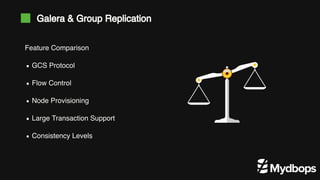 Feature Comparison
GCS Protocol
Flow Control
Node Provisioning
Large Transaction Support
Consistency Levels
Galera & Group Replication
 