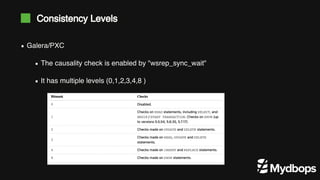Galera/PXC
The causality check is enabled by "wsrep_sync_wait"
It has multiple levels (0,1,2,3,4,8 )
Consistency Levels
 