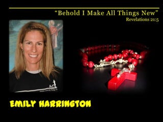 “Behold I Make All Things New”Revelations 21:5Emily Harrington