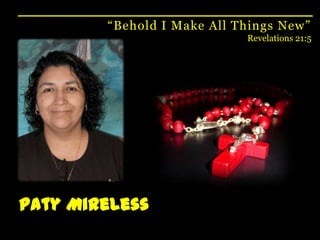 “Behold I Make All Things New”Revelations 21:5PatyMireless