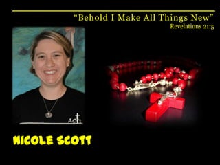 “Behold I Make All Things New”Revelations 21:5Nicole Scott