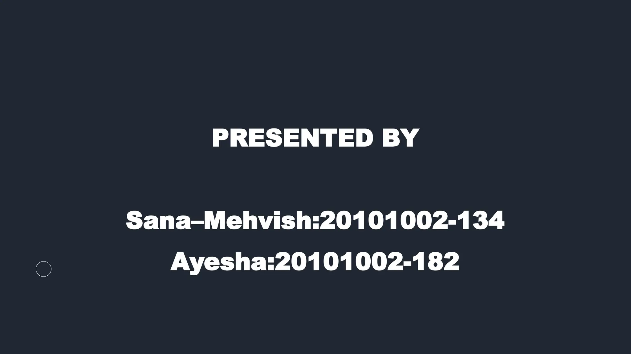 PRESENTED BY
Sana–Mehvish:20101002-134
Ayesha:20101002-182
 