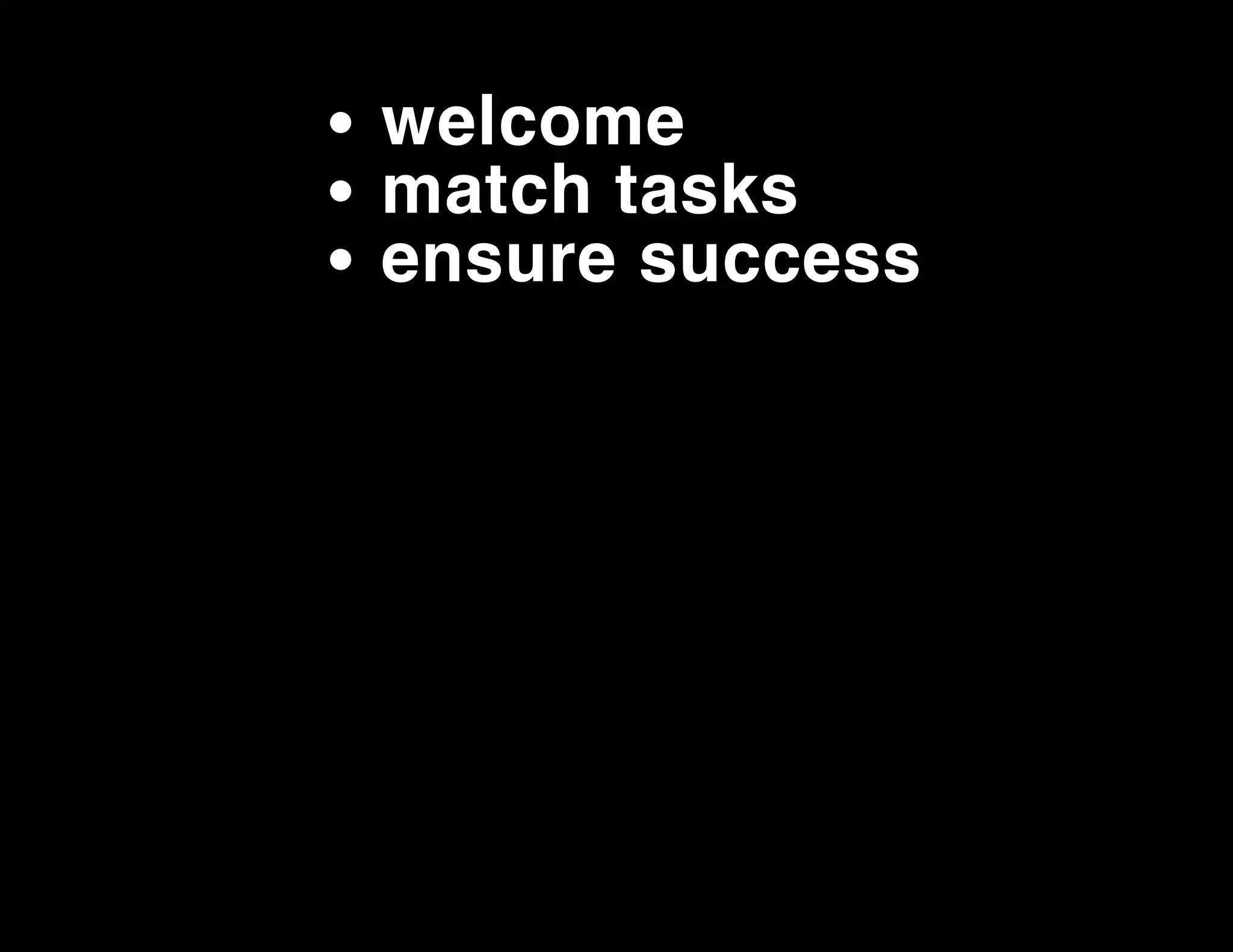 welcome
match tasks
ensure success

 