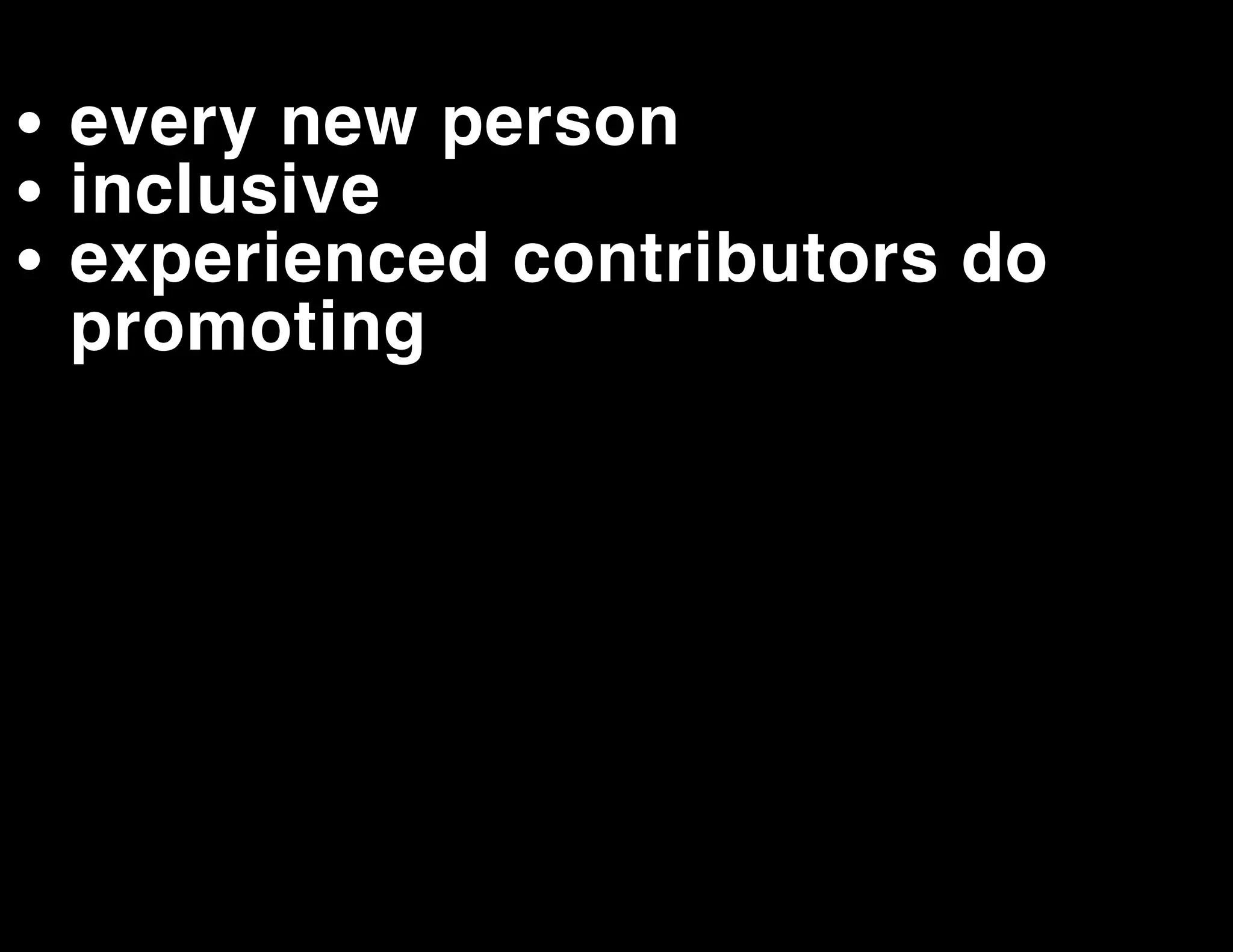 every new person
inclusive
experienced contributors do
promoting

 