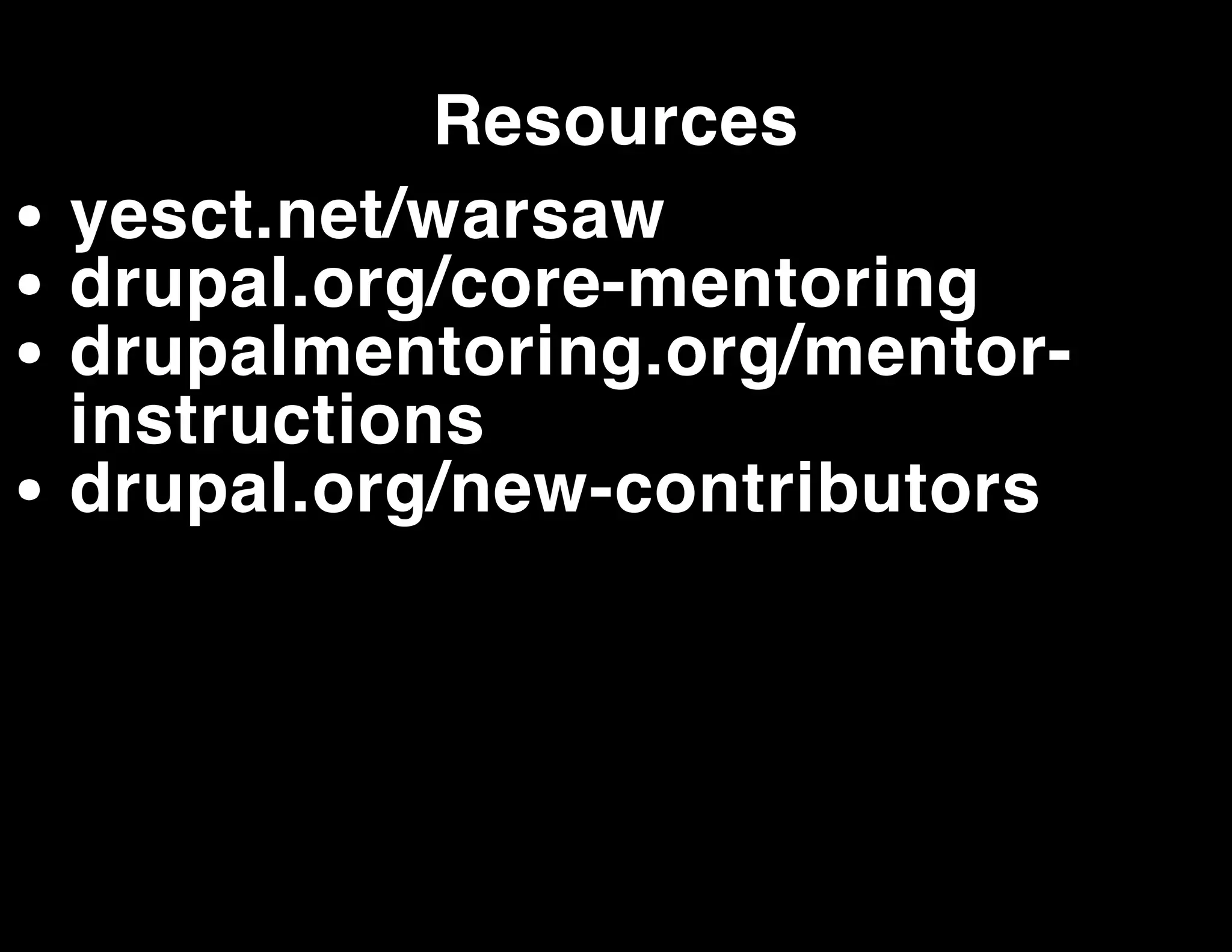 Resources
yesct.net/warsaw
drupal.org/core-mentoring
drupalmentoring.org/mentorinstructions
drupal.org/new-contributors

 