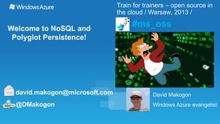 Welcome to NoSQL and
Polyglot Persistence!

david.makogon@microsoft.com
@DMakogon

 
