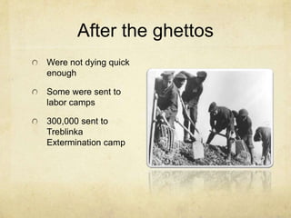 After the ghettosWere not dying quick enoughSome were sent to labor camps300,000 sent to Treblinka Extermination camp