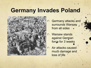 Germany Invades PolandGermany attacks and surrounds Warsaw from all sidesWarsaw stands against German force for 3 weeksAir attacks caused much damage and loss of life