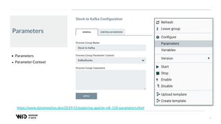 19
Parameters
• Parameters
• Parameter Context
https://www.datainmotion.dev/2019/11/exploring-apache-niﬁ-110-parameters.html
 