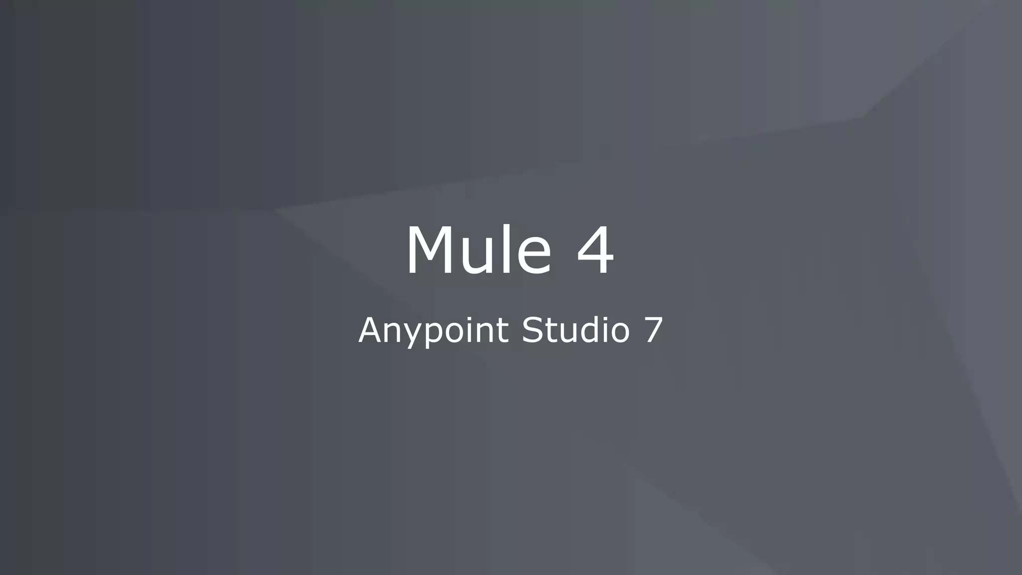 Anypoint Studio 7
Mule 4
 