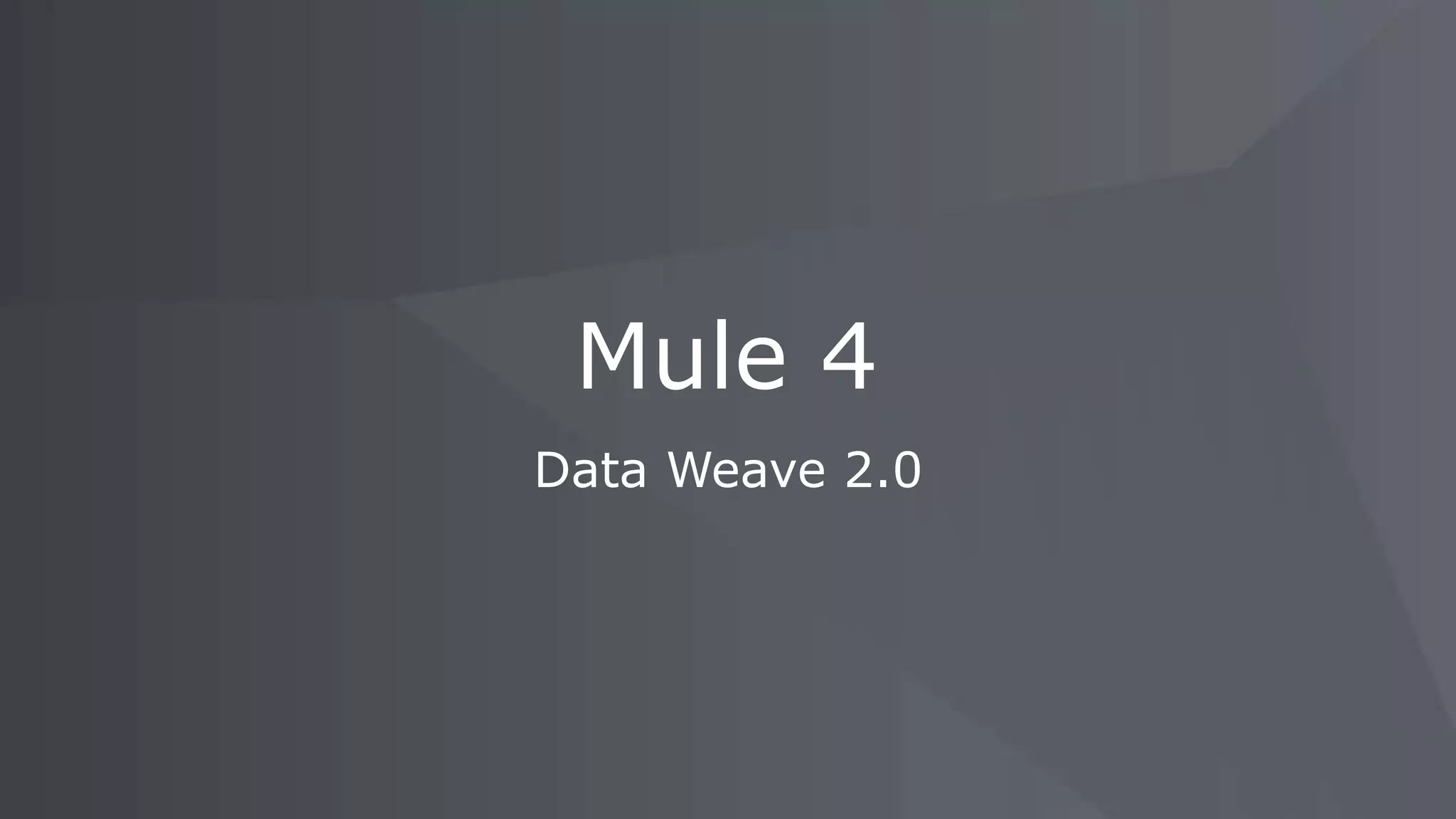 Data Weave 2.0
Mule 4
 