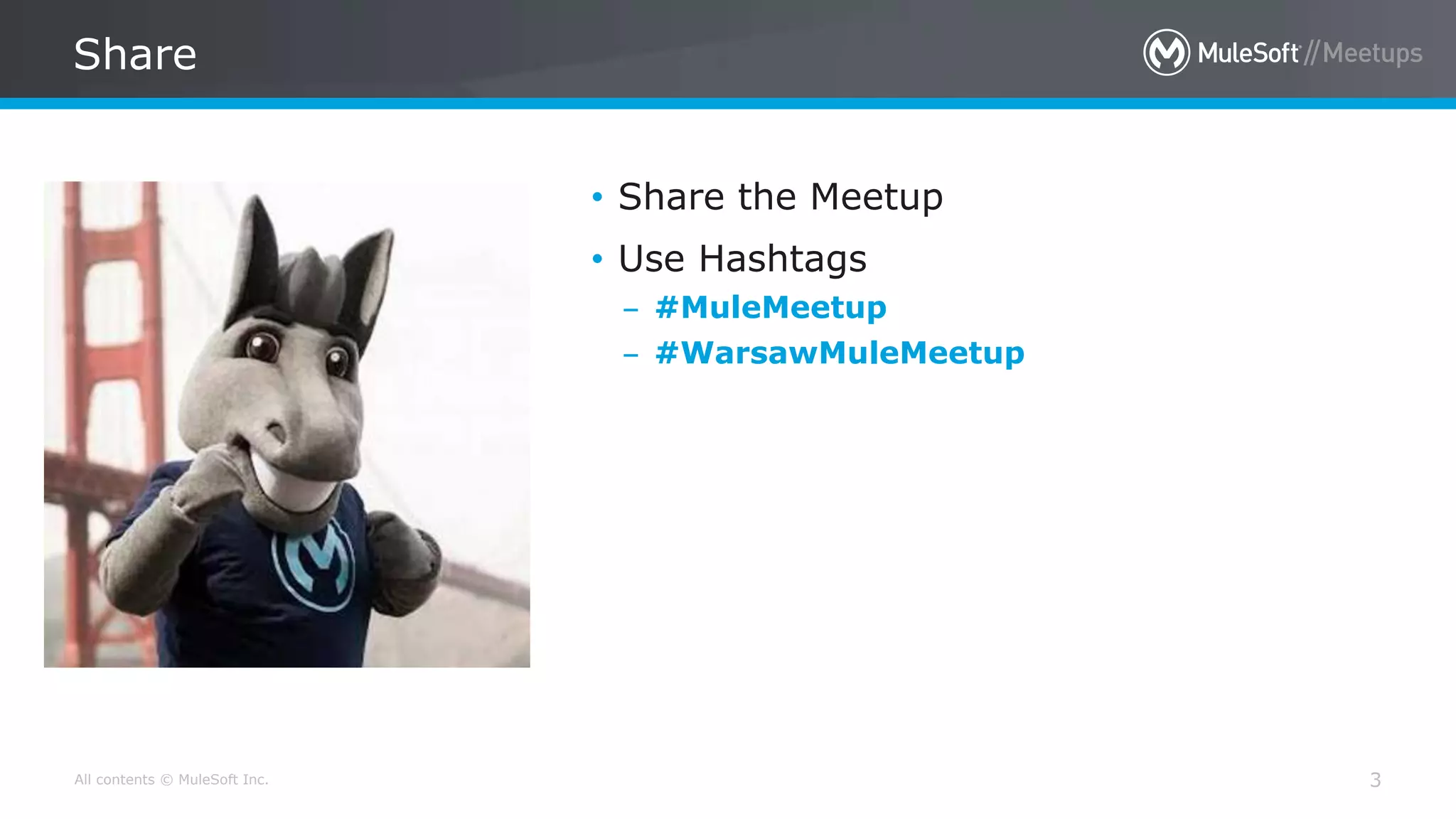 All contents © MuleSoft Inc.
Share
3
• Share the Meetup
• Use Hashtags
– #MuleMeetup
– #WarsawMuleMeetup
 