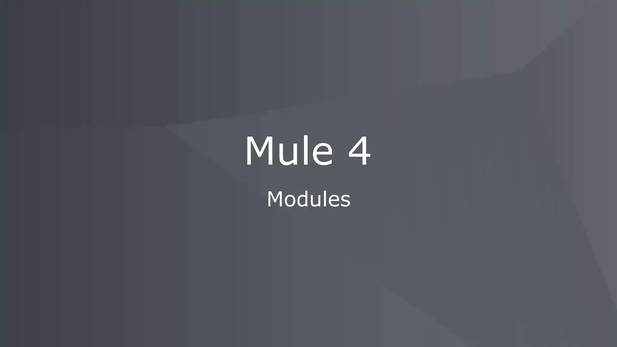 Modules
Mule 4
 