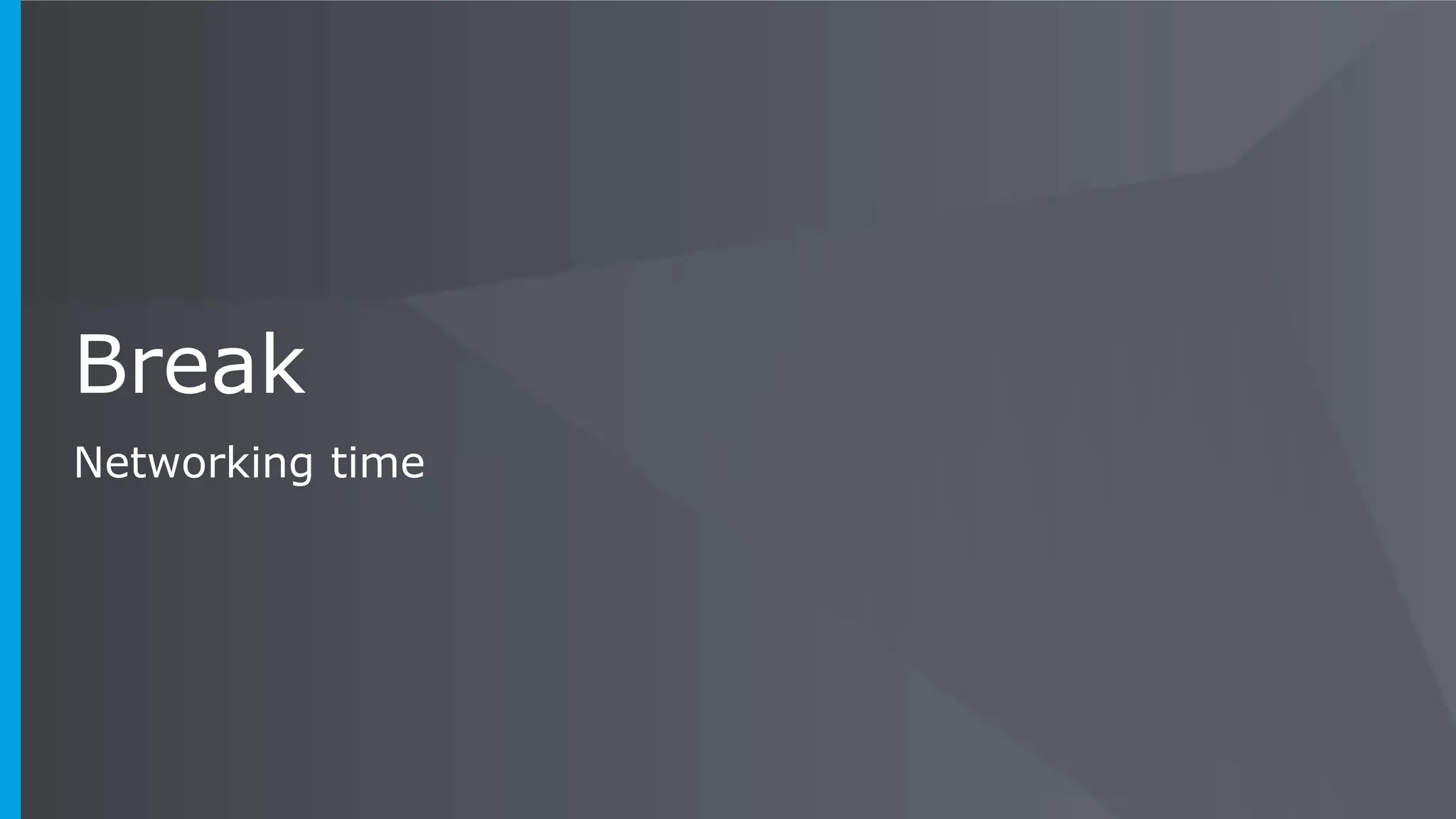 Break
Networking time
 