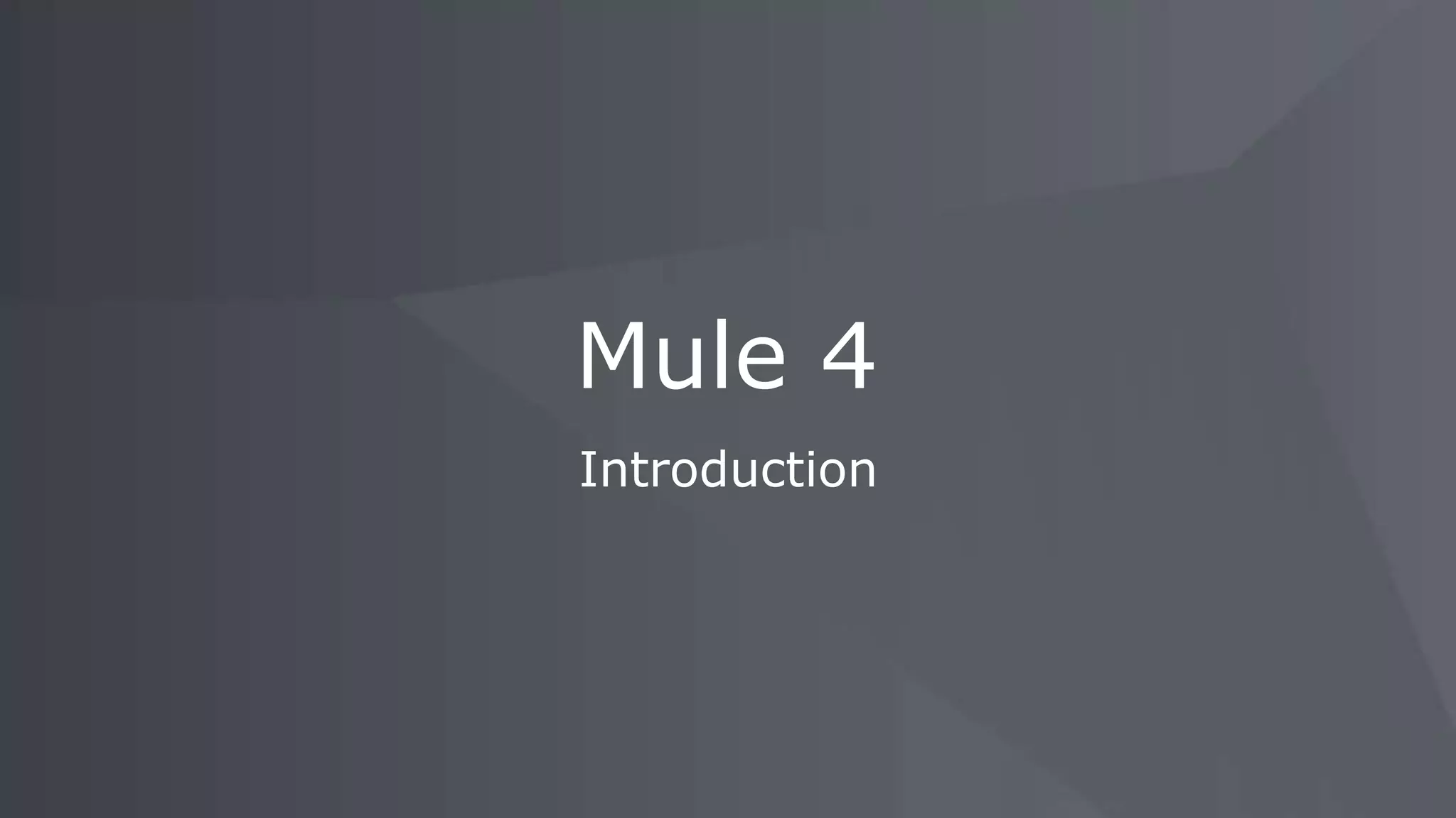 Introduction
Mule 4
 
