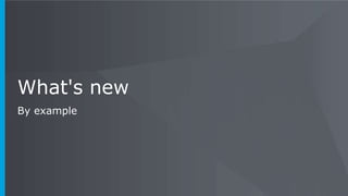 What's new
By example
 