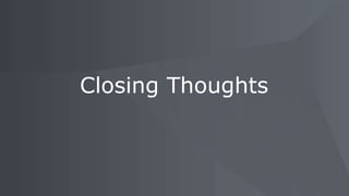Closing Thoughts
 