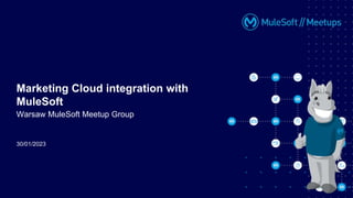 30/01/2023
Marketing Cloud integration with
MuleSoft
Warsaw MuleSoft Meetup Group
 
