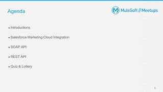 ● Introductions
● Salesforce Marketing Cloud Integration
● SOAP API
● REST API
● Quiz & Lottery
Agenda
2
 