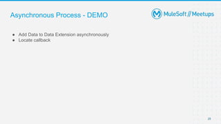 Asynchronous Process - DEMO
● Add Data to Data Extension asynchronously
● Locate callback
25
 