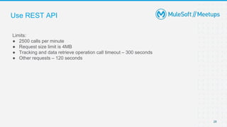 Use REST API
Limits:
● 2500 calls per minute
● Request size limit is 4MB
● Tracking and data retrieve operation call timeout – 300 seconds
● Other requests – 120 seconds
28
 
