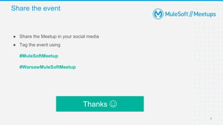 Share the event
● Share the Meetup in your social media
● Tag the event using
#MuleSoftMeetup
#WarsawMuleSoftMeetup
Thanks ☺
7
 