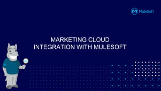 All contents © MuleSoft, LLC
MARKETING CLOUD
INTEGRATION WITH MULESOFT
 