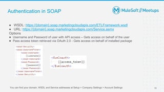 Authentication in SOAP
● WSDL: https://{domain}.soap.marketingcloudapis.com/ETLFramework.wsdl
● URL: https://{domain}.soap...