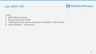 Use REST API
Limits:
● 2500 calls per minute
● Request size limit is 4MB
● Tracking and data retrieve operation call timeo...