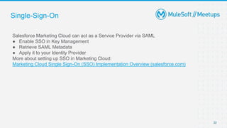 Single-Sign-On
Salesforce Marketing Cloud can act as a Service Provider via SAML
● Enable SSO in Key Management
● Retrieve...